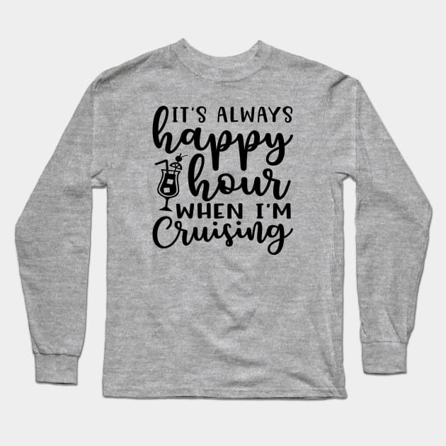 It's Always Happy Hours When I'm Cruising Cruise Vacation Funny Long Sleeve T-Shirt by GlimmerDesigns